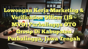 Lowongan Kerja Marketing & Verification Officer (JS – MVO) Purbalingga OTO Group Di Kabupaten Purbalingga, Jawa Tengah