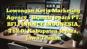 Lowongan Kerja Marketing Agency – Branch Jepara PT. BFI FINANCE INDONESIA, Tbk Di Kabupaten Jepara, Jawa Tengah