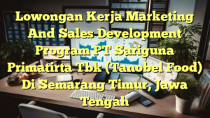 Lowongan Kerja Marketing And Sales Development Program PT Sariguna Primatirta Tbk (Tanobel Food) Di Semarang Timur, Jawa Tengah