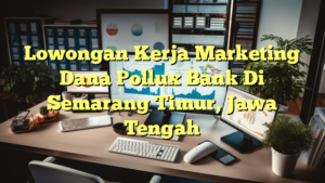 Lowongan Kerja Marketing Dana Pollux Bank Di Semarang Timur, Jawa Tengah