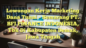 Lowongan Kerja Marketing Dana Tunai  – Semarang PT. BFI FINANCE INDONESIA, Tbk Di Kabupaten Demak, Jawa Tengah