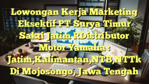 Lowongan Kerja Marketing Eksektif PT Surya Timur Sakti Jatim [Distributor Motor Yamaha : Jatim,Kalimantan,NTB,NTT] Di Mojosongo, Jawa Tengah