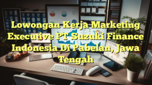 Lowongan Kerja Marketing Executive PT Suzuki Finance Indonesia Di Pabelan, Jawa Tengah