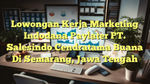 Lowongan Kerja Marketing Indodana Paylater PT. Salesindo Cendratama Buana Di Semarang, Jawa Tengah