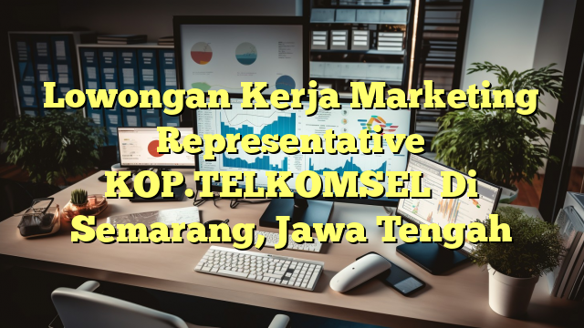 Lowongan Kerja Marketing Representative KOP.TELKOMSEL Di Semarang, Jawa Tengah