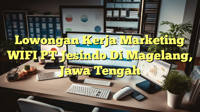 Lowongan Kerja Marketing WIFI PT Jesindo Di Magelang, Jawa Tengah