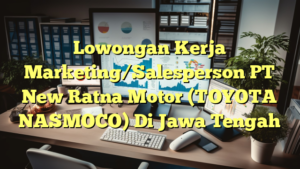 Lowongan Kerja Marketing/Salesperson PT New Ratna Motor (TOYOTA NASMOCO) Di Jawa Tengah