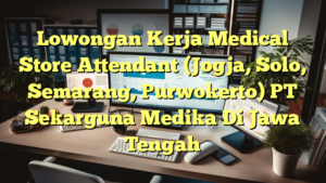 Lowongan Kerja Medical Store Attendant (Jogja, Solo, Semarang, Purwokerto) PT Sekarguna Medika Di Jawa Tengah