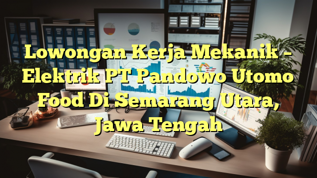 Lowongan Kerja Mekanik – Elektrik PT Pandowo Utomo Food Di Semarang Utara, Jawa Tengah