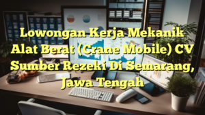 Lowongan Kerja Mekanik Alat Berat (Crane Mobile) CV Sumber Rezeki Di Semarang, Jawa Tengah