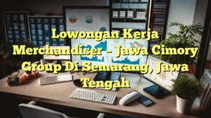 Lowongan Kerja Merchandiser – Jawa Cimory Group Di Semarang, Jawa Tengah