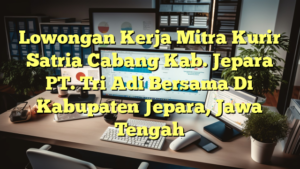 Lowongan Kerja Mitra Kurir Satria Cabang Kab. Jepara PT. Tri Adi Bersama Di Kabupaten Jepara, Jawa Tengah