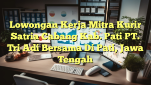 Lowongan Kerja Mitra Kurir Satria Cabang Kab. Pati PT. Tri Adi Bersama Di Pati, Jawa Tengah