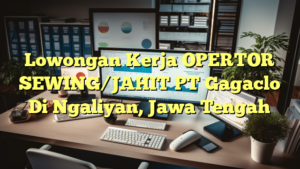 Lowongan Kerja OPERTOR SEWING/JAHIT PT Gagaclo Di Ngaliyan, Jawa Tengah