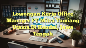 Lowongan Kerja Office Manager PT Mitra Tamiang Utama Di Kendal, Jawa Tengah