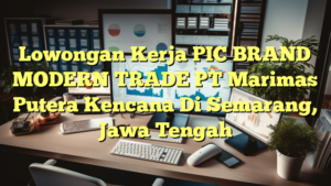 Lowongan Kerja PIC BRAND MODERN TRADE PT Marimas Putera Kencana Di Semarang, Jawa Tengah