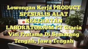 Lowongan Kerja PRODUCT SPESIALIS ALAT KESEHATAN LABORATORIUM PT Gracia Visi Pratama Di Semarang Tengah, Jawa Tengah