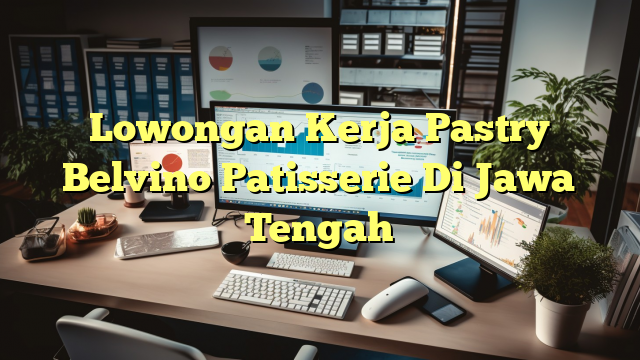 Lowongan Kerja Pastry Belvino Patisserie Di Jawa Tengah