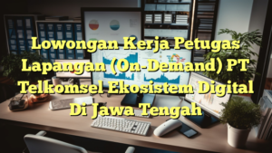 Lowongan Kerja Petugas Lapangan (On-Demand) PT Telkomsel Ekosistem Digital Di Jawa Tengah