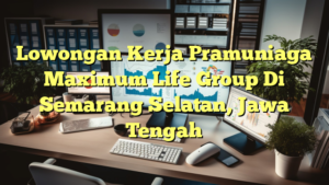 Lowongan Kerja Pramuniaga Maximum Life Group Di Semarang Selatan, Jawa Tengah