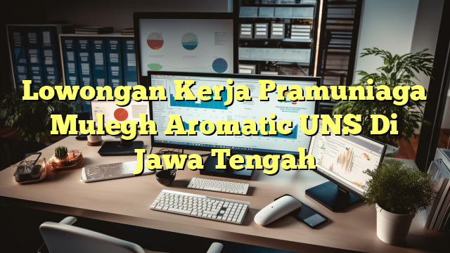 Lowongan Kerja Pramuniaga Mulegh Aromatic UNS Di Jawa Tengah