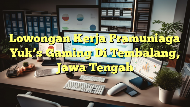 Lowongan Kerja Pramuniaga Yuk’s Gaming Di Tembalang, Jawa Tengah