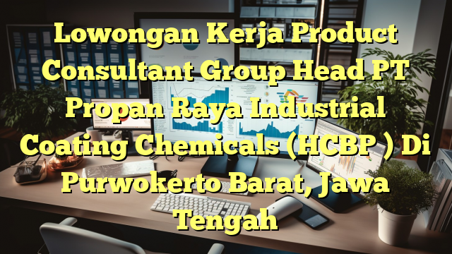 Lowongan Kerja Product Consultant Group Head PT Propan Raya Industrial Coating Chemicals (HCBP ) Di Purwokerto Barat, Jawa Tengah