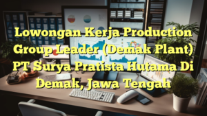 Lowongan Kerja Production Group Leader (Demak Plant) PT Surya Pratista Hutama Di Demak, Jawa Tengah