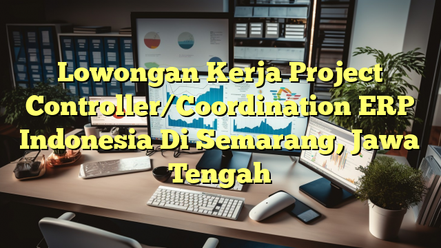 Lowongan Kerja Project Controller/Coordination ERP Indonesia Di Semarang, Jawa Tengah