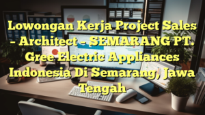 Lowongan Kerja Project Sales – Architect – SEMARANG PT. Gree Electric Appliances Indonesia Di Semarang, Jawa Tengah