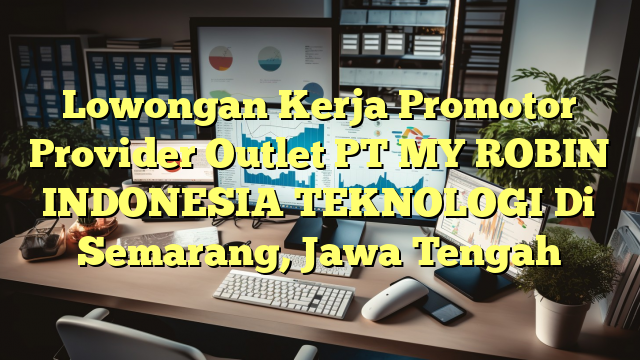 Lowongan Kerja Promotor Provider Outlet PT MY ROBIN INDONESIA TEKNOLOGI Di Semarang, Jawa Tengah