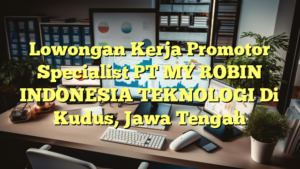 Lowongan Kerja Promotor Specialist PT MY ROBIN INDONESIA TEKNOLOGI Di Kudus, Jawa Tengah