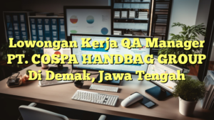 Lowongan Kerja QA Manager PT. COSPA HANDBAG GROUP Di Demak, Jawa Tengah