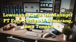 Lowongan Kerja QA Manager PT Euro-Design Di Semarang, Jawa Tengah