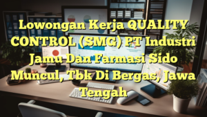 Lowongan Kerja QUALITY CONTROL (SMG) PT Industri Jamu Dan Farmasi Sido Muncul, Tbk Di Bergas, Jawa Tengah