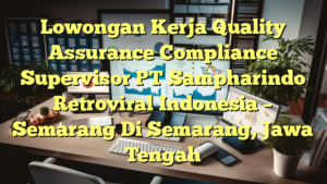 Lowongan Kerja Quality Assurance Compliance Supervisor PT Sampharindo Retroviral Indonesia – Semarang Di Semarang, Jawa Tengah