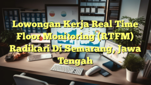 Lowongan Kerja Real Time Floor Monitoring (RTFM) Radikari Di Semarang, Jawa Tengah