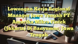 Lowongan Kerja Regional Manager Jawa Tengah PT Amartha Mikro Fintek (Jakarta) Di Banyumas, Jawa Tengah