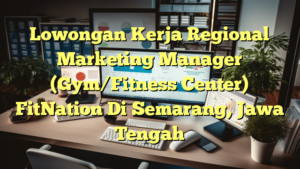 Lowongan Kerja Regional Marketing Manager (Gym/Fitness Center) FitNation Di Semarang, Jawa Tengah