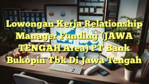 Lowongan Kerja Relationship Manager Funding (JAWA TENGAH Area) PT Bank Bukopin Tbk Di Jawa Tengah