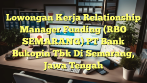 Lowongan Kerja Relationship Manager Funding (RBO SEMARANG) PT Bank Bukopin Tbk Di Semarang, Jawa Tengah