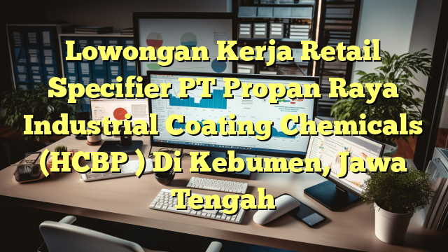 Lowongan Kerja Retail Specifier PT Propan Raya Industrial Coating Chemicals (HCBP ) Di Kebumen, Jawa Tengah