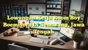 Lowongan Kerja Room Boy Boemisora Di Semarang, Jawa Tengah