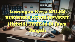 Lowongan Kerja SALES BUSINESS DEVELOPMENT (Hybrid) TRUE.id Di Jawa Tengah