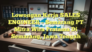 Lowongan Kerja SALES ENGINEER – Semarang PT Mitra Wira Pratama Di Semarang, Jawa Tengah