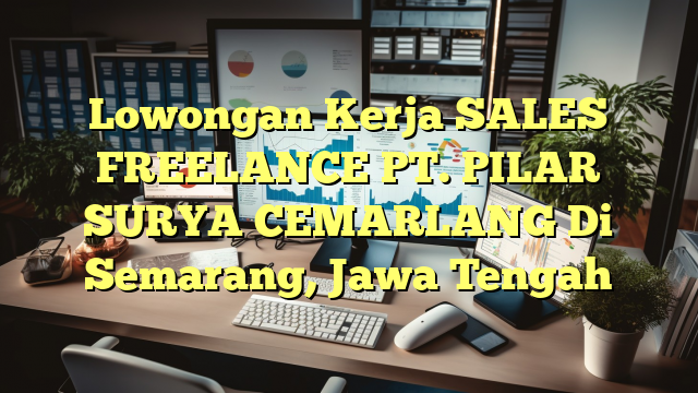 Lowongan Kerja SALES FREELANCE PT. PILAR SURYA CEMARLANG Di Semarang, Jawa Tengah