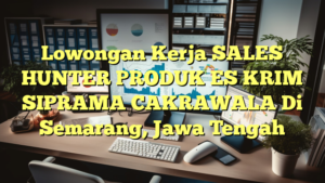 Lowongan Kerja SALES HUNTER PRODUK ES KRIM SIPRAMA CAKRAWALA Di Semarang, Jawa Tengah