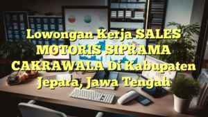 Lowongan Kerja SALES MOTORIS SIPRAMA CAKRAWALA Di Kabupaten Jepara, Jawa Tengah