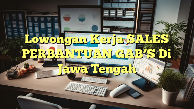 Lowongan Kerja SALES PERBANTUAN GAB’S Di Jawa Tengah