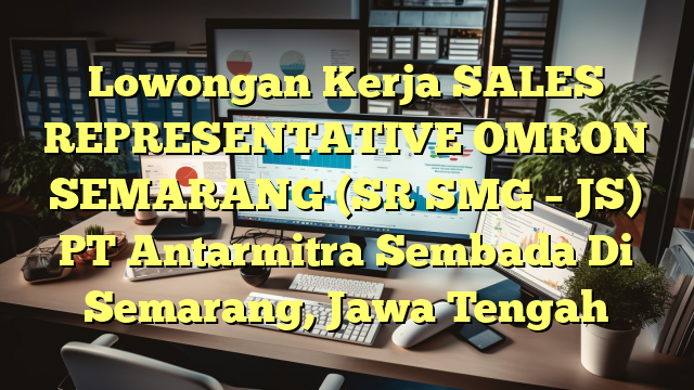 Lowongan Kerja SALES REPRESENTATIVE OMRON SEMARANG (SR SMG – JS) PT Antarmitra Sembada Di Semarang, Jawa Tengah